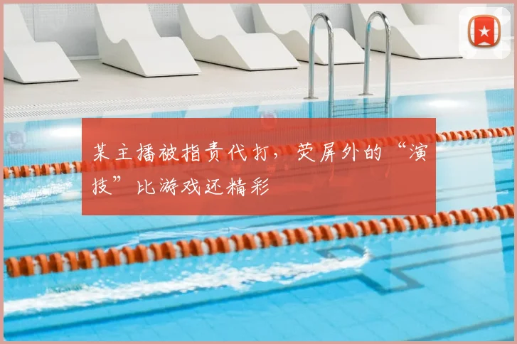 某主播被指责代打，荧屏外的“演技”比游戏还精彩