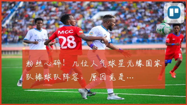 粉丝心碎！几位人气球星无缘国家队棒球队阵容，原因竟是…