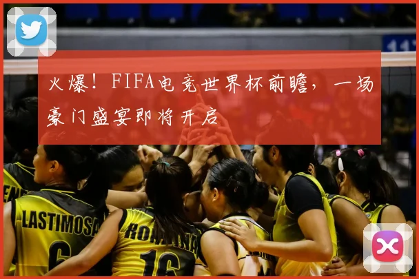 火爆！FIFA电竞世界杯前瞻，一场豪门盛宴即将开启
