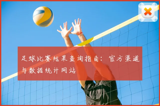 足球比赛结果查询指南：官方渠道与数据统计网站